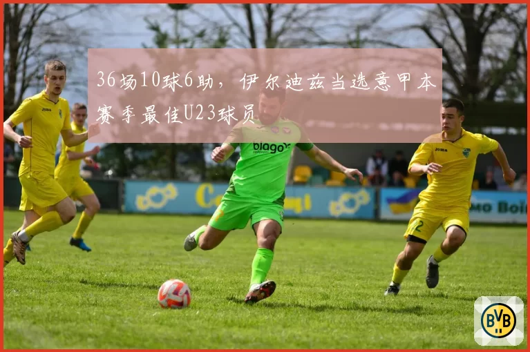 36场10球6助,伊尔迪兹当选意甲本赛季最佳U23球员