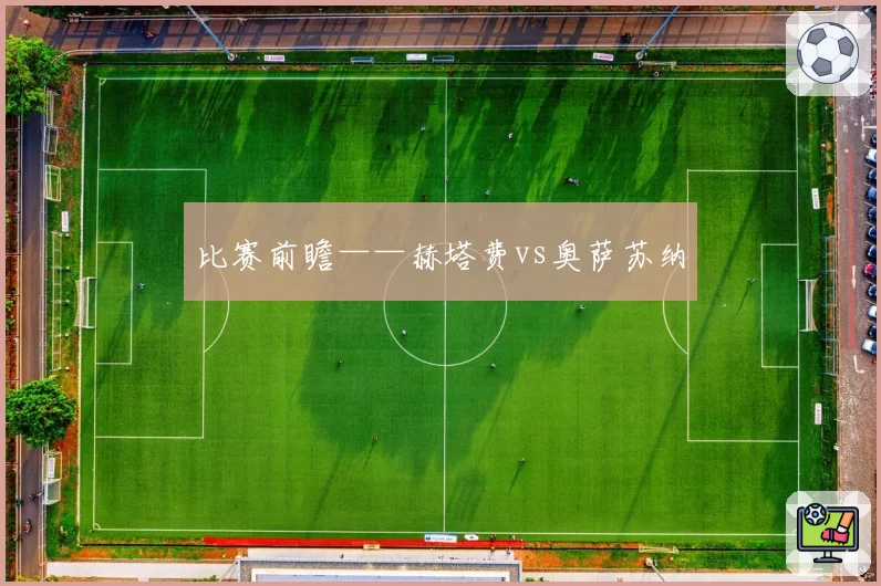 比赛前瞻——赫塔费vs奥萨苏纳