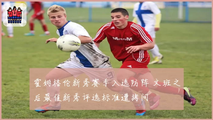 霍姆格伦新秀赛季入选防阵 文班之后最佳新秀评选标准遭拷问