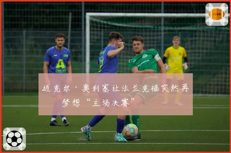 迈克尔·奥利塞让法兰克福突然再次梦想“主场决赛”