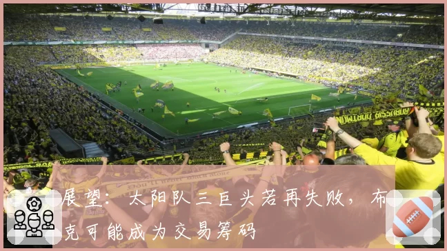 展望：太阳队三巨头若再失败，布克可能成为交易筹码