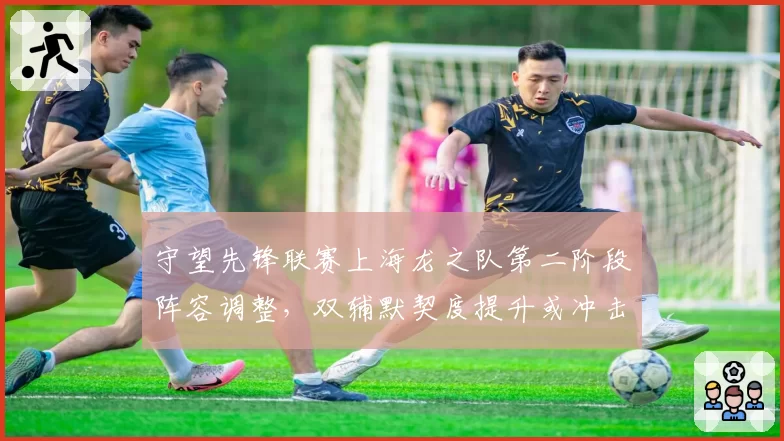 守望先锋联赛上海龙之队第二阶段阵容调整，双辅默契度提升或冲击三甲